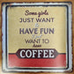 Some Girls....want have coffee-Square cafe Tin Sign-30cm x 30cm-Vintique Concepts